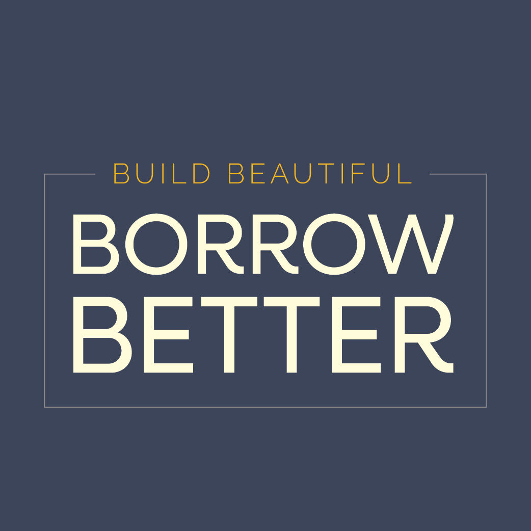 Build Beautiful, Borrow Better